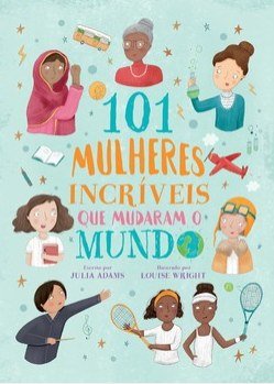 101 MULHERES INCRÍVEIS QUE O MUDARAM O MUNDO