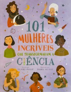 101 MULHERES INCRÍVEIS QUE TRANSFORMARAM A CIÊNCIA